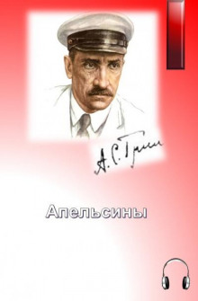 Апельсины - Александр Грин - Аудиокниги слушать онлайн бесплатно без регистрации | электронная библиотека knigi-audio.info