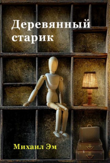 Деревянный старик - Михаил Эм - Аудиокниги слушать онлайн бесплатно без регистрации | электронная библиотека knigi-audio.info