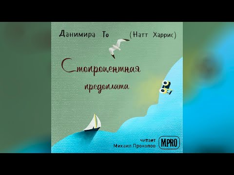 Данимира То - Стопроцентная предоплата (аудиокнига) - Аудиокниги слушать онлайн бесплатно без регистрации | электронная библиотека knigi-audio.info