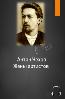 Жены артистов - Антон Чехов - Аудиокниги слушать онлайн бесплатно без регистрации | электронная библиотека knigi-audio.info