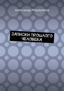 Записки прошлого человека - Александр Мещеряков - Аудиокниги слушать онлайн бесплатно без регистрации | электронная библиотека knigi-audio.info