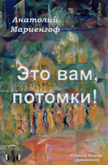Это вам, потомки! - Анатолий Мариенгоф - Аудиокниги слушать онлайн бесплатно без регистрации | электронная библиотека knigi-audio.info