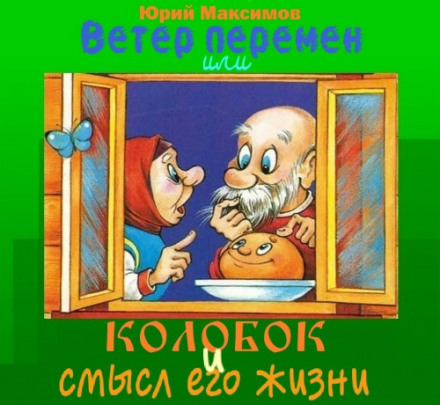 Ветер перемен или Колобок и смысл его жизни - Юрий Максимов - Аудиокниги слушать онлайн бесплатно без регистрации | электронная библиотека knigi-audio.info