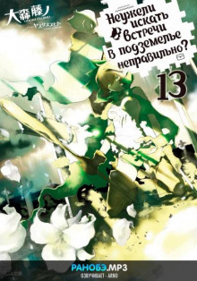 Неужели искать встречи в подземелье — неправильно? 13 - Омори Фуджино - Аудиокниги слушать онлайн бесплатно без регистрации | электронная библиотека knigi-audio.info