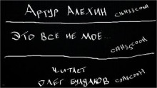 Это всё не моё - Артур Алехин - Аудиокниги слушать онлайн бесплатно без регистрации | электронная библиотека knigi-audio.info