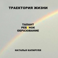 Траектория жизни. Талант. Ребенок. Образование - Наталья Капируля - Аудиокниги слушать онлайн бесплатно без регистрации | электронная библиотека knigi-audio.info