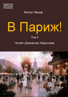 В Париж! - Антон Чехов - Аудиокниги слушать онлайн бесплатно без регистрации | электронная библиотека knigi-audio.info