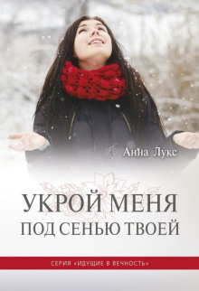Укрой меня под сенью Твоей - Анна Лукс - Аудиокниги слушать онлайн бесплатно без регистрации | электронная библиотека knigi-audio.info