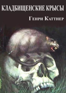 Кладбищенские крысы - Генри Каттнер - Аудиокниги слушать онлайн бесплатно без регистрации | электронная библиотека knigi-audio.info