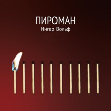 Пироман - Ингер Вольф - Аудиокниги слушать онлайн бесплатно без регистрации | электронная библиотека knigi-audio.info