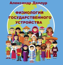 Физиология государственного устройства - Александр Даллур - Аудиокниги слушать онлайн бесплатно без регистрации | электронная библиотека knigi-audio.info