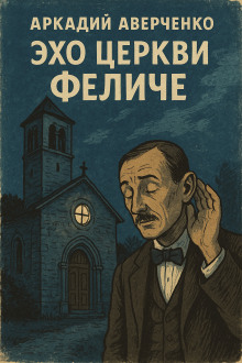Эхо церкви Феличе - Аркадий Аверченко - Аудиокниги слушать онлайн бесплатно без регистрации | электронная библиотека knigi-audio.info