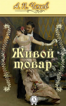 Живой товар - Антон Чехов - Аудиокниги слушать онлайн бесплатно без регистрации | электронная библиотека knigi-audio.info