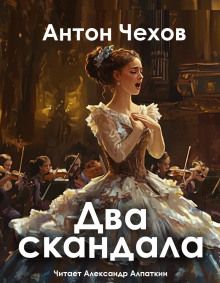 Два скандала - Антон Чехов - Аудиокниги слушать онлайн бесплатно без регистрации | электронная библиотека knigi-audio.info