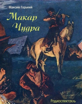 Макар Чудра - Максим Горький - Аудиокниги слушать онлайн бесплатно без регистрации | электронная библиотека knigi-audio.info