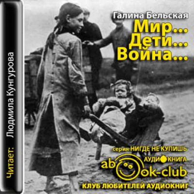 Мир... Дети... Война... - Галина Бельская - Аудиокниги слушать онлайн бесплатно без регистрации | электронная библиотека knigi-audio.info
